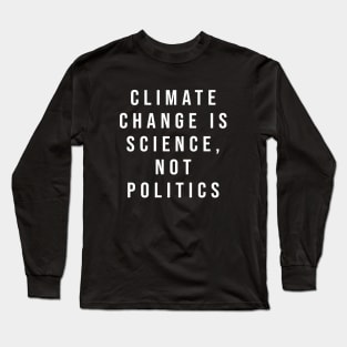 Climate Change Is Science Not Politics Long Sleeve T-Shirt